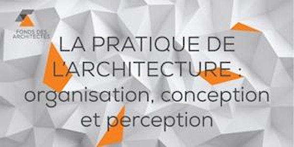 La pratique de l'architecture : organisation, conception et perception 