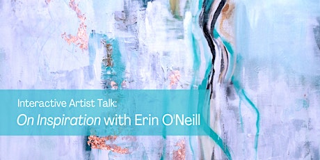 Interactive Artist Talk: On Inspiration with Erin O'Neill