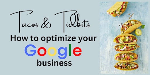 Tacos & Tidbits- How to optimize your Google business