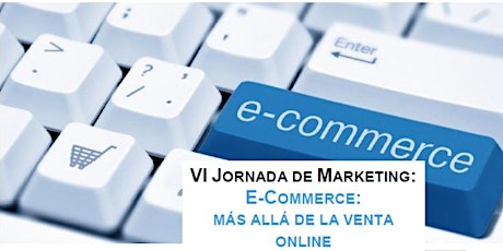 Imagen principal de VI JORNADA DE MARKETING: E-COMMERCE: MÁS ALLÁ DE LA VENTA ONLINE