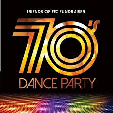 Friends of FEC 70's Dance Party Fundraiser! Friday March 31, 2023