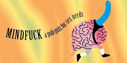 Mindfuck: a pub quiz for sex nerds (Feb 13)
