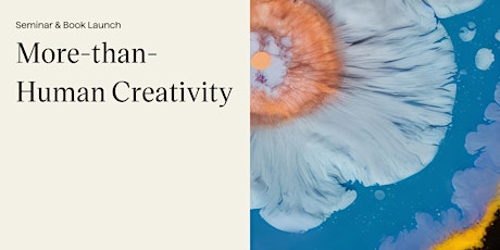 Seminar and Book Launch: More-than-Human Creativity