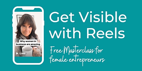 Get Visible With Reels - Free Masterclass for Female Entrepreneurs