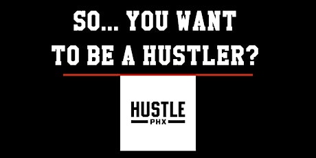Hustle PHX Grind Clinic: So You Want To Be a Hustler primary image