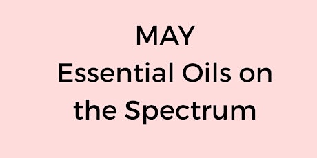 MAY - ESSENTIAL OILS ON THE SPECTRUM primary image