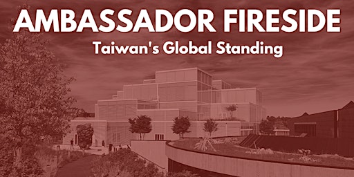 Ambassador Fireside: Taiwan’s Global Standing
