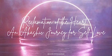 Reclamation of the Heart: An Akashic Journey for Self-Love
