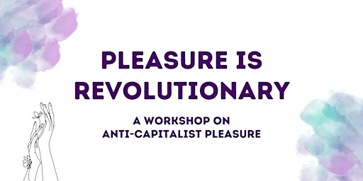 Pleasure is Revolutionary: A Workshop on Anti-Capitalist Pleasure
