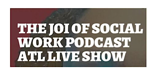 The Joi of Social Work Podcast ATL Live Show primary image