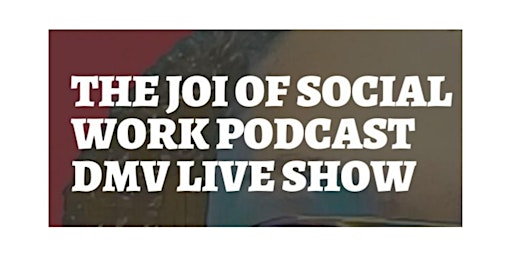 The Joi of Social Work Podcast DMV Live Show primary image