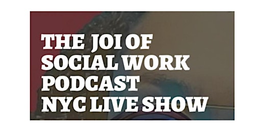 The Joi of Social Work Podcast NYC Live Show primary image