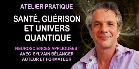 SANTÉ, GUÉRISON  ET  UNIVERS QUANTIQUE Atelier avec Sylvain Bélanger.