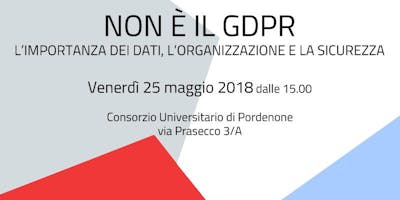 NON È IL GDPR: l'importanza dei Dati, l'Organizzazione e la Sicurezza NON È IL GDPR: l'importanza dei Dati, l'Organizzazione e la Sicurezza