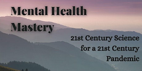 "Mental Health Mastery: 21st Century Science for a 21st Century Pandemic"