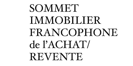 SOMMET IMMOBILIER FRANCOPHONE de l' ACHAT/REVENTE 2023