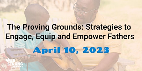The Proving Grounds: Strategies to Engage, Equip and Empower Fathers