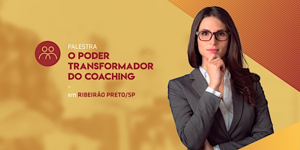 [RIBEIRÃO PRETO/SP] Palestra O Poder Transformador do Coaching 08/05