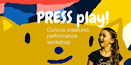 PRESS PLAY! Curious Creatures Performance Workshop