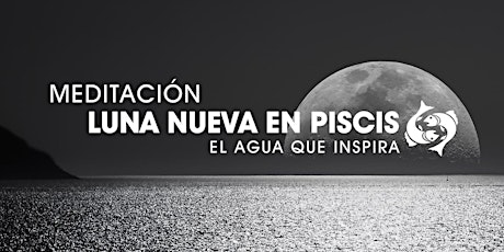 Meditacion Luna Nueva en Piscis. El Agua que INSPIRA