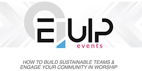 Equip • How to Build Sustainable Teams & Engage your Community in Worship