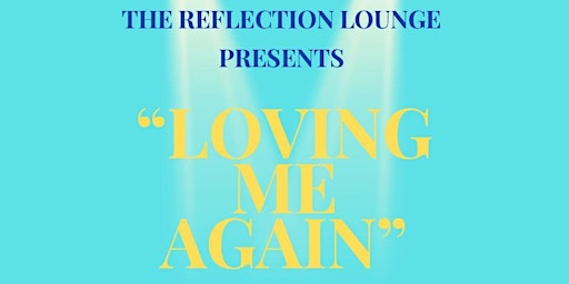 Reflection Lounge Presents: Loving Me Again