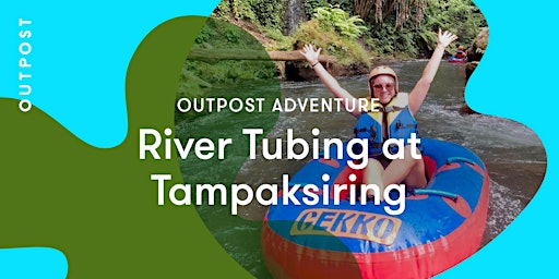 Outpost Adventure: River Tubing at Tampaksiring