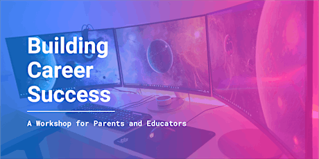 Building Career Success: A Workshop for Parents & Educators