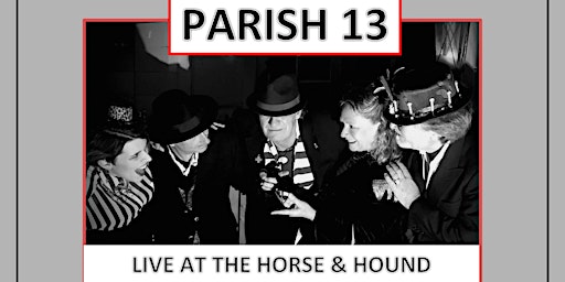 PARISH 13 LIVE AT THE HORSE & HOUND!