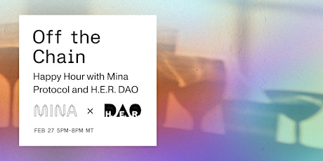 Off the Chain: Happy Hour with Mina Protocol and H.E.R. DAO primary image