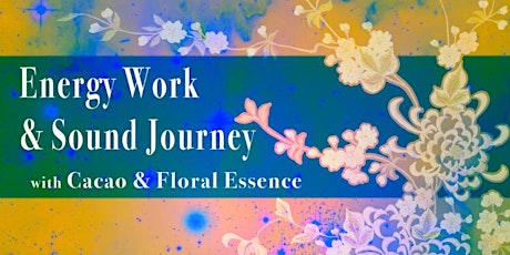 Energy Work & Sound Journey w/ Cacao & Floral Essence