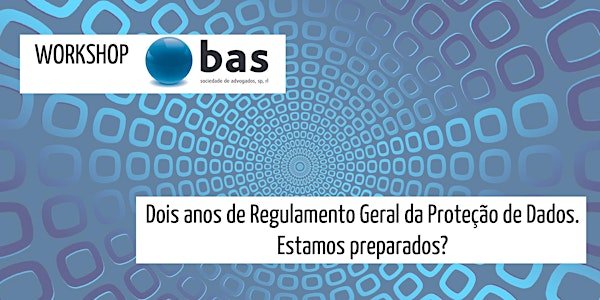 Workshop “Dois anos de Regulamento Geral da Proteção de Dados. Estamos preparados?”