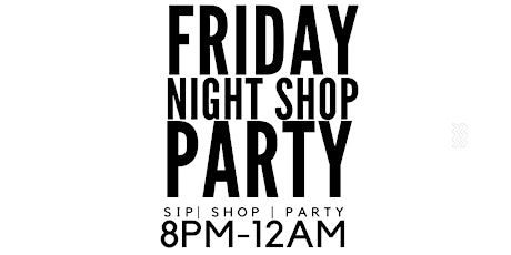 Friday Night Shop Party