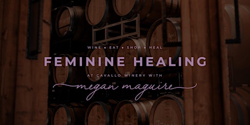 Feminine Healing with Megan Maguire at Cavallo Winery -  Feb 13