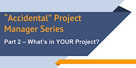"Accidental" Project Manager Series: Part 2 - What's in YOUR Project? primary image