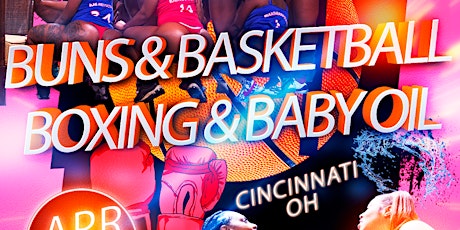 Buns and Basketball, Boxing & Baby Oil - Cincinatti- 15 APR