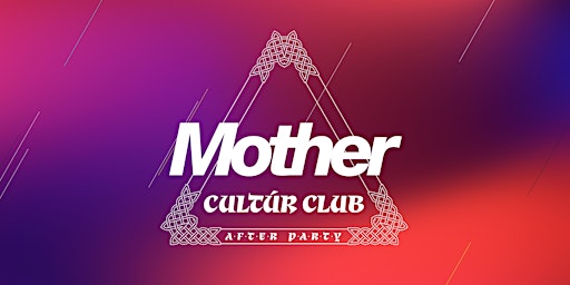 Mother presents: Cultúr Club AFTERPARTY