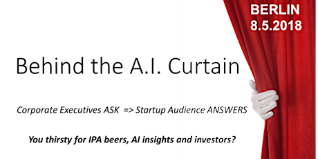 Hauptbild für Behind the A.I Curtain. Corporates ASK => Startups ANSWER