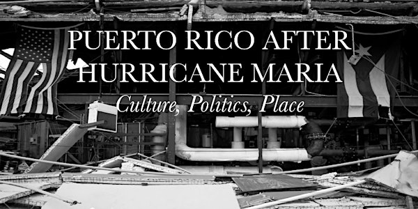 Puerto Rico After Hurricane Maria: Culture, Politics, Place (a one-day symp...