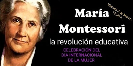 Charla-DÍA INTERN. DE LA MUJER: María Montessori, la revolución educativa.