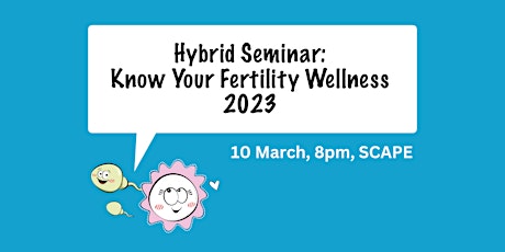 [Hybrid Seminar] Know Your Fertility Wellness 2023 - 10 March (In-person)