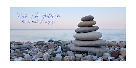 Work Life Balance - Reset, Rest, Re-engage.