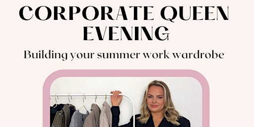 Corporate Queen Evening - Building your summer work wardrobe.