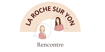 RENCONTRE – LA ROCHE SUR YON