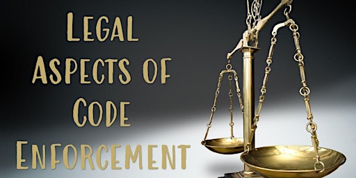 LEGAL ASPECTS OF CODE ENFORCEMENT