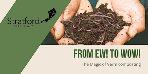 From Ew to Wow! The Magic of Vermicomposting