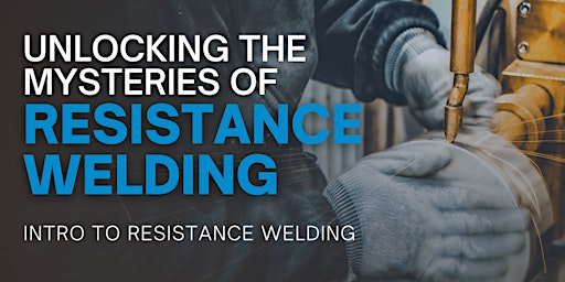 Unlocking the Mysteries of Resistance Welding - Training - Lexington, KY