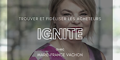 IGNITE 7 -Trouver et fidéliser les acheteurs avec Marie-France Vachon
