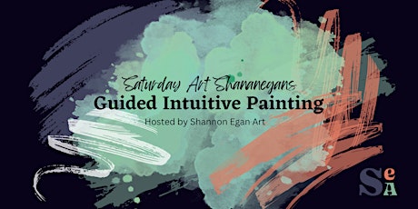 Saturday Art Shananegans - Guided Intuitive Painting Session
