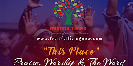 Fruitful Living Presents "This Place"   Praise, Worship & The Word